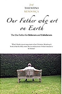 Our Father Who Art on Earth: The Our Father for Believers and Unbelievers (Hardcover)