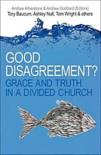 Good Disagreement? : Grace and Truth in a Divided Church (Paperback)