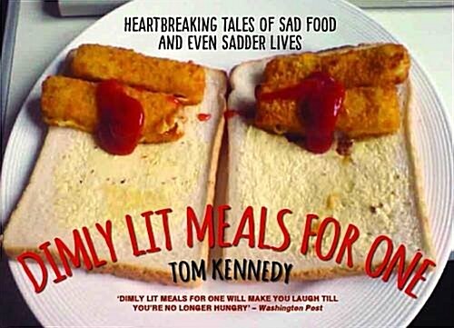 Dimly Lit Meals for One : Heartbreaking Tales of Sad Food and Even Sadder Lives (Hardcover)