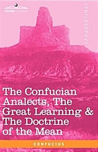 The Confucian Analects, the Great Learning & the Doctrine of the Mean (Paperback)