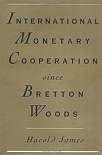 International Monetary Cooperation Since Bretton Woods (Hardcover)