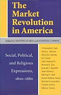 The Market Revolution in America: Social, Political, and Religious Expressions, 1800-1880 (Paperback)