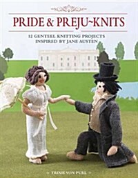 Pride and Preju-Knits : 12 Genteel Knitting Projects Inspired by Jane Austen (Paperback)
