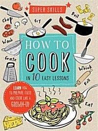 Super Skills: How to Cook in 10 Easy Lessons (Spiral Bound)