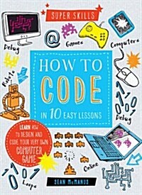 Super Skills: How to Code in 10 Easy Lessons (Hardcover)