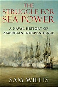 The Struggle for Sea Power : A Naval History of American Independence (Hardcover)