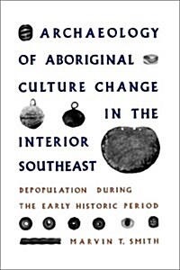 Archaeology of Aboriginal Culture Change in the Interior Southeast: Depopulation During the Early Historic Period (Paperback)