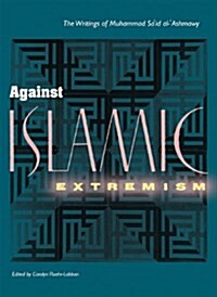 Against Islamic Extremism: The Writings of Muhammad Said al-Ashmawy (Hardcover)