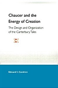 Chaucer and the Energy of Creation: The Design and the Organization of the Canterbury Tales (Paperback)