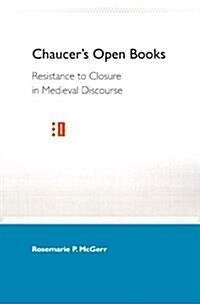 Chaucers Open Books: Resistance to Closure in Medieval Discourse (Paperback)