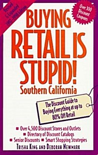 Buying Retail is Stupid!: Southern California: The Discount Guide to Buying Everything at Up to 80% Off Retail (Paperback, Rev Exp)
