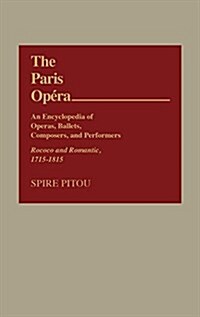 The Paris Opera: An Encyclopedia of Operas, Ballets, Composers, and Performers: Rococo and Romantic, 1715-1815 (Hardcover)
