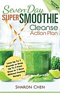 Seven-Day Super Smoothie Cleanse Action Plan: Lose Up to 7 Pounds or Drop Up to 2 Pant Sizes in 7 Days Without Feeling Hungry (Paperback)