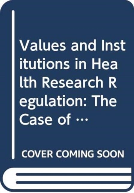 Values and Institutions in Health Research Regulation : The Case of Regenerative Medicine (Hardcover)