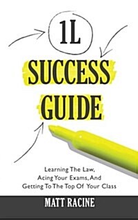 The 1l Success Guide: Learning the Law, Acing Your Exams, and Getting to the Top of Your Class (Paperback)