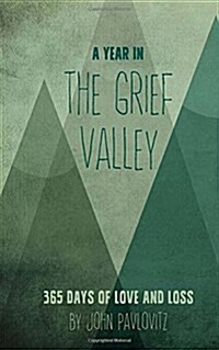 A Year in the Grief Valley: 365 Days of Love and Loss (Paperback)