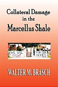 Collateral Damage in the Marcellus Shale (Paperback)