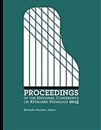 Proceedings of the National Conference on Keyboard Pedagogy 2013 (Paperback)