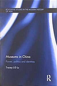 Museums in China : Power, Politics and Identities (Paperback)