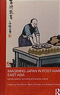 Imagining Japan in Post-war East Asia : Identity Politics, Schooling and Popular Culture (Paperback)