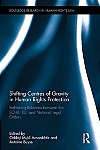 Shifting Centres of Gravity in Human Rights Protection : Rethinking Relations between the ECHR, EU, and National Legal Orders (Hardcover)