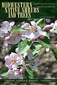 Midwestern Native Shrubs and Trees: Gardening Alternatives to Nonnative Species: An Illustrated Guide (Paperback)