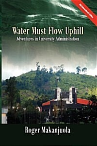 Water Must Flow Uphill Adventures in University Administration (Paperback, Usinternational)