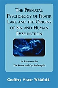 The Prenatal Psychology of Frank Lake and the Origins of Sin and Human Dysfunction (Paperback)