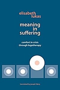 Meaning in Suffering: Comfort in Crisis Through Logotherapy (Paperback, 2)