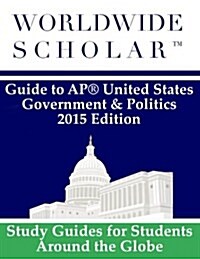 Worldwide Scholar Guide to AP United States Government & Politics: 2015 Edition (Paperback)