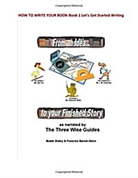 How to Write Your Book: Book 1 Lets Get Started- From an Idea to Your Finished Story (Paperback)