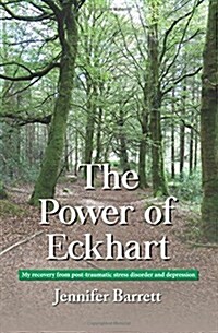 The Power of Eckhart - My Recovery from Post-Traumatic Stress Disorder and Depression (Paperback)