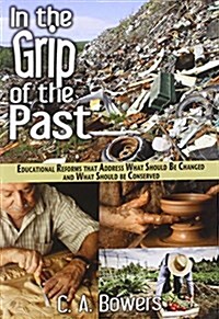 In the Grip of the Past: Educational Reforms That Address What Should Be Changed and What Should Be Conserved (Paperback)