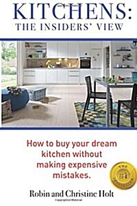 Kitchens: The Insiders View: How to Buy Your Dream Kitchen Without Making Expensive Mistakes. (Paperback)