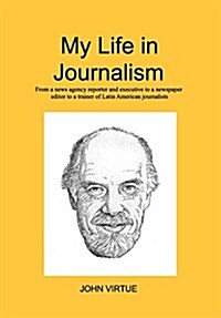 My Life in Journalism: From a news agency reporter and executive to a newspaper editor (Hardcover)