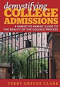 Demystifying College Admissions: A Parent-To-Parent Guide to the Reality of the College Process (Paperback)
