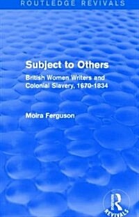 Subject to Others (Routledge Revivals) : British Women Writers and Colonial Slavery, 1670-1834 (Paperback)