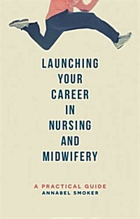 Launching Your Career in Nursing and Midwifery : A Practical Guide (Paperback)