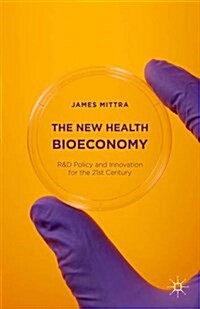 The New Health Bioeconomy : R&D Policy and Innovation for the Twenty-First Century (Hardcover, 1st ed. 2016)