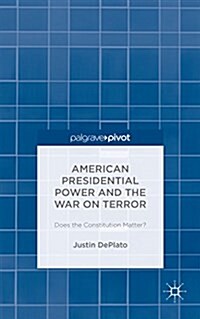 American Presidential Power and the War on Terror: Does the Constitution Matter? (Hardcover, 1st ed. 2015)