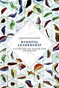 Mindful Leadership : A Guide for the Health Care Professions (Paperback)