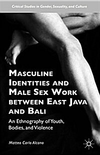 Masculine Identities and Male Sex Work Between East Java and Bali : An Ethnography of Youth, Bodies, and Violence (Hardcover)