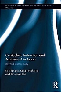 Curriculum, Instruction and Assessment in Japan : Beyond Lesson Study (Hardcover)