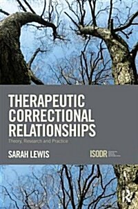 Therapeutic Correctional Relationships : Theory, Research and Practice (Hardcover)