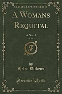 A Womans Requital, Vol. 3 of 3: A Novel (Classic Reprint) (Paperback)