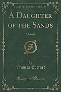 A Daughter of the Sands: A Novel (Classic Reprint) (Paperback)
