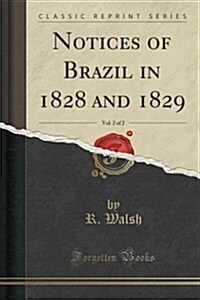 Notices of Brazil in 1828 and 1829, Vol. 2 of 2 (Classic Reprint) (Paperback)