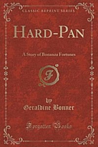 Hard-Pan: A Story of Bonanza Fortunes (Classic Reprint) (Paperback)