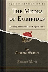 The Medea of Euripides: Literally Translated Into English Verse (Classic Reprint) (Paperback)