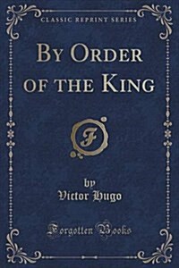 By Order of the King (Classic Reprint) (Paperback)